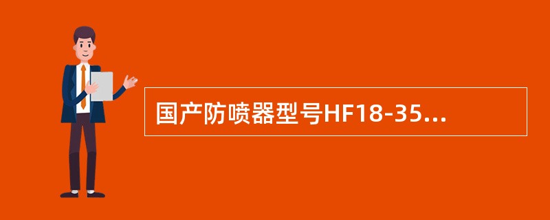 国产防喷器型号HF18-35表示（）防喷器，通径（），工作压力（）。