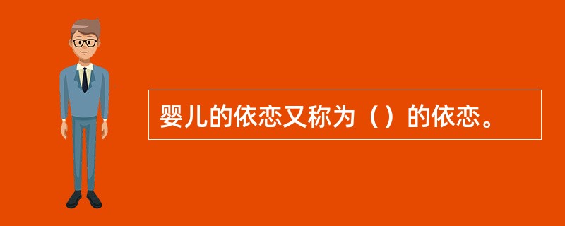 婴儿的依恋又称为（）的依恋。