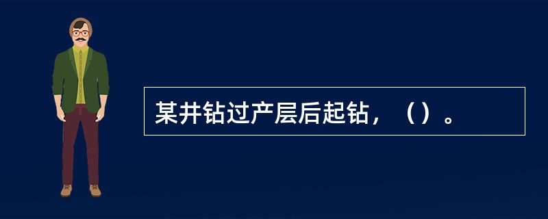 某井钻过产层后起钻，（）。