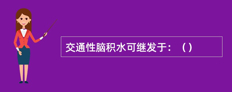 交通性脑积水可继发于：（）