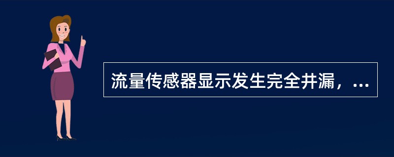 流量传感器显示发生完全井漏，当提起钻具进行观察时，环空中的钻井液液面下降的已无法