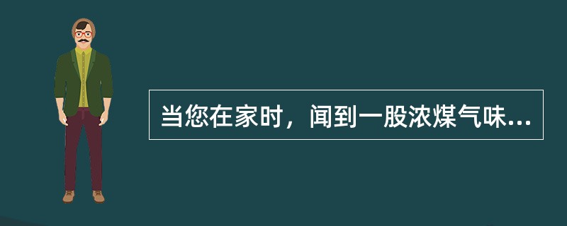 当您在家时，闻到一股浓煤气味时，将如何处置？