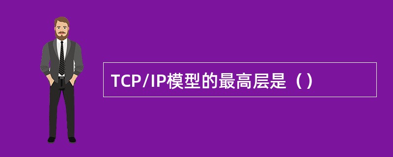 TCP/IP模型的最高层是（）