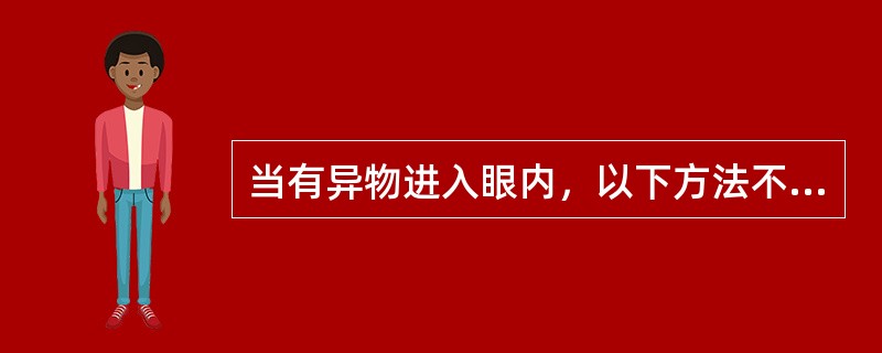 当有异物进入眼内，以下方法不正确是（）。