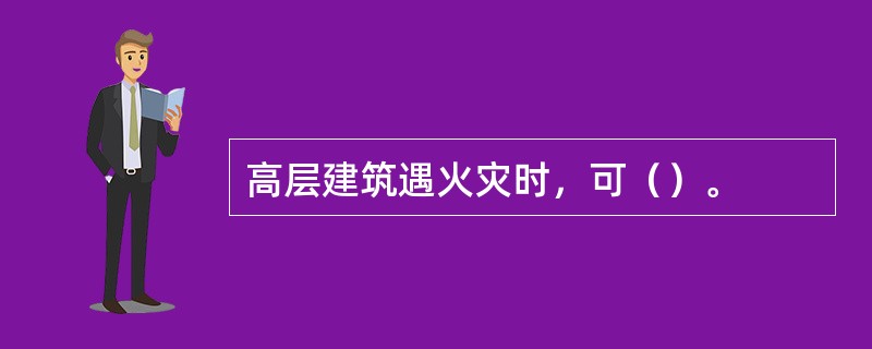 高层建筑遇火灾时，可（）。