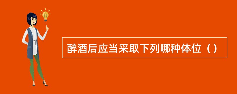 醉酒后应当采取下列哪种体位（）