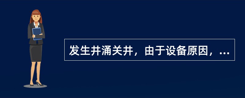 发生井涌关井，由于设备原因，不能建立循环。气体正在向上运移，而井底压力必须保持不