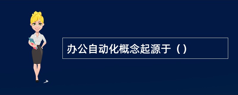 办公自动化概念起源于（）