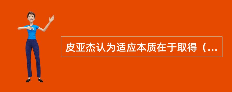 皮亚杰认为适应本质在于取得（）的平衡。