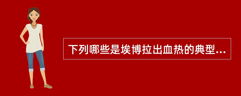 下列哪些是埃博拉出血热的典型临床表现?