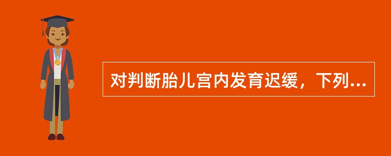 对判断胎儿宫内发育迟缓，下列哪项指标最重要？（）