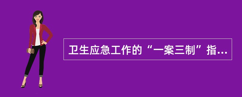 卫生应急工作的“一案三制”指的是（）