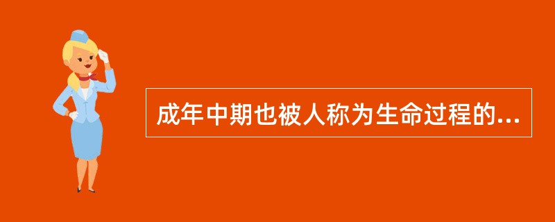 成年中期也被人称为生命过程的（）。