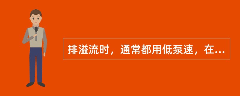 排溢流时，通常都用低泵速，在下列原因中选择正确原因。（）