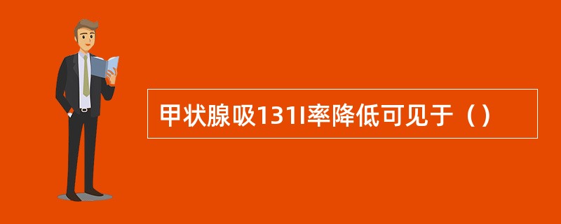 甲状腺吸131I率降低可见于（）