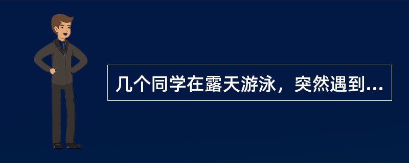 几个同学在露天游泳，突然遇到雷雨袭击，他们应如何做？（）
