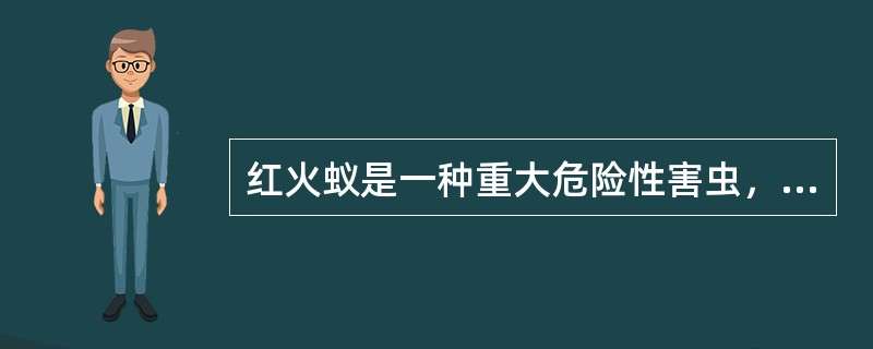 红火蚁是一种重大危险性害虫，被叮蛰后，伤口会有灼伤感、红肿、出现脓包等症状，严重
