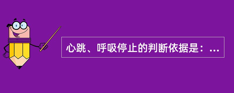 心跳、呼吸停止的判断依据是：（）