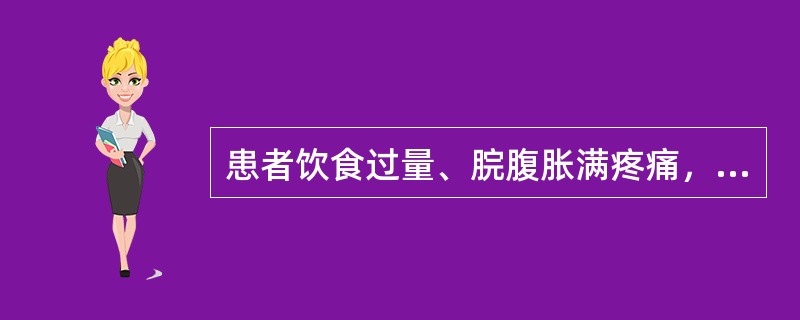 患者饮食过量、脘腹胀满疼痛，最宜选用的是（）