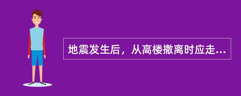 地震发生后，从高楼撤离时应走（）。