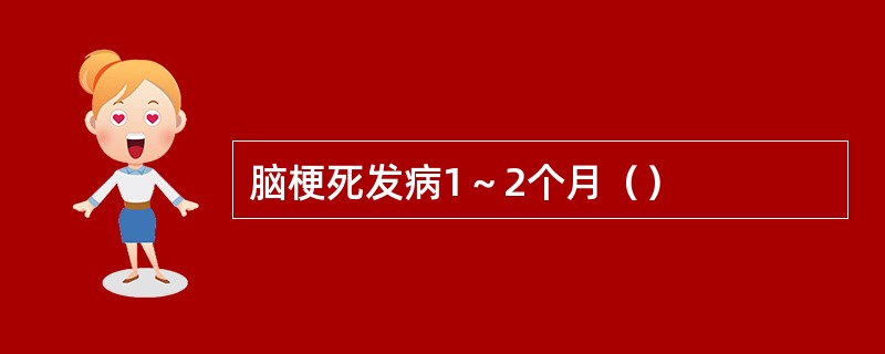 脑梗死发病1～2个月（）