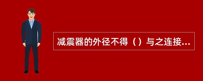 减震器的外径不得（）与之连接的钻挺外径。