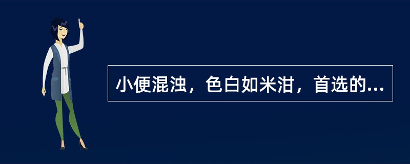 小便混浊，色白如米泔，首选的中药是（）