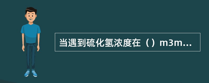 当遇到硫化氢浓度在（）m3mL以上的毒气时，仅吸一口气，就可能死亡，一般很难抢救