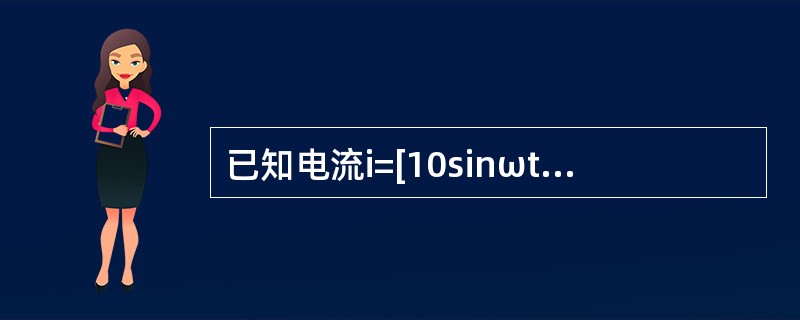已知电流i=[10sinωt+3sin（3ωt+30°）]A，当它通过5Ω线性电