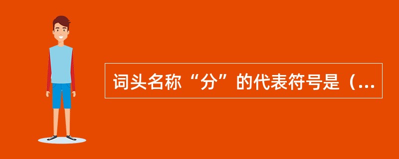 词头名称“分”的代表符号是（）。