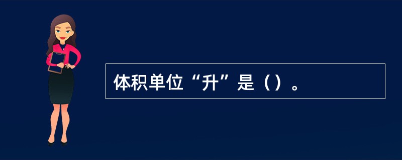 体积单位“升”是（）。