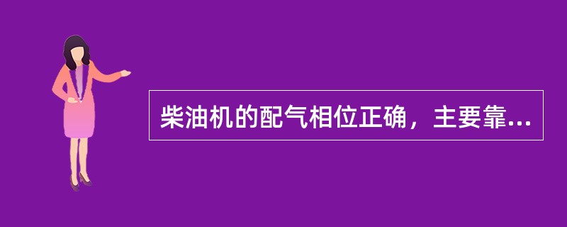 柴油机的配气相位正确，主要靠（）来实现。