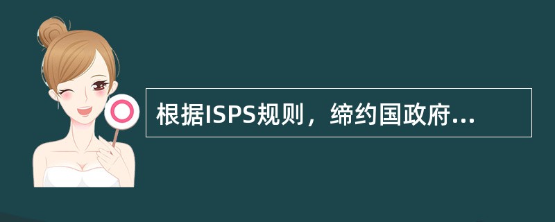 根据ISPS规则，缔约国政府的基本职责包括（）。Ⅰ．规定适当的保安等级；Ⅱ．制定