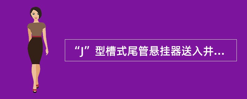 “J”型槽式尾管悬挂器送入井下设计悬挂位置后，先上提0.3～0.5m后（）管柱2