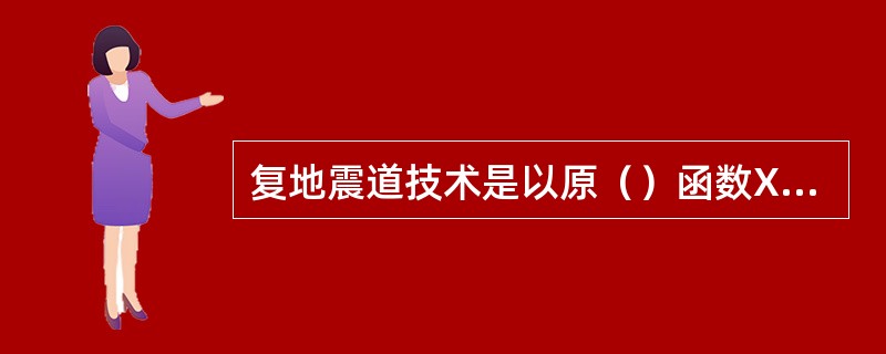 复地震道技术是以原（）函数X（t）与希尔伯特因子，（）进行褶积，结果作为复地震道