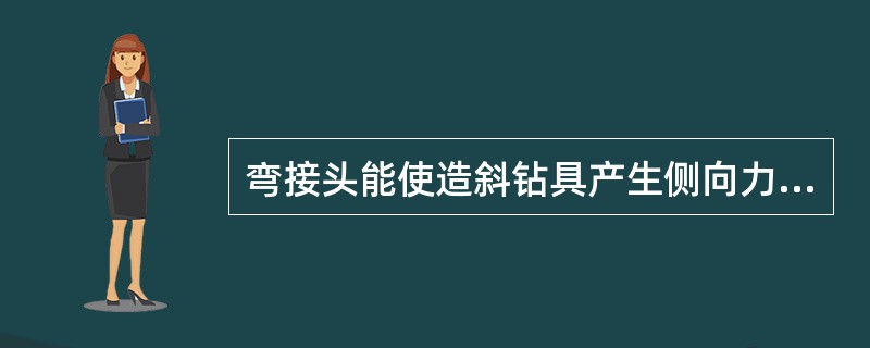 弯接头能使造斜钻具产生侧向力，是定向钻井中定向造斜、扭方位的一种专用井下工具，弯