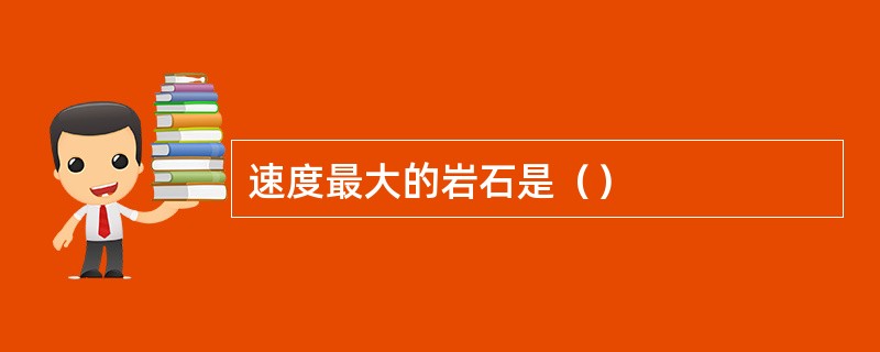 速度最大的岩石是（）