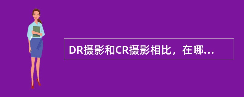 DR摄影和CR摄影相比，在哪方面不如CR：（）