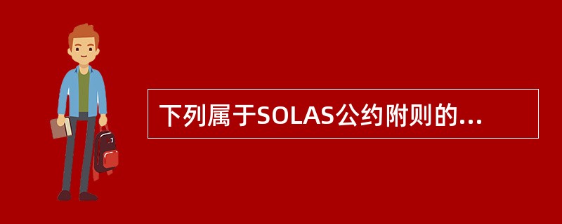 下列属于SOLAS公约附则的主要内容是（）。Ⅰ．货物运输；Ⅱ．构造；Ⅲ．救生设备