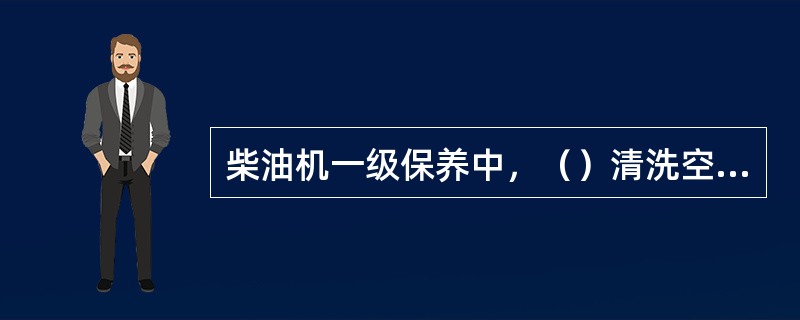 柴油机一级保养中，（）清洗空气滤清器。