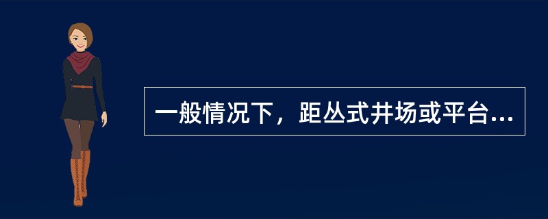 一般情况下，距丛式井场或平台中心越远的井，最大井斜角应（）