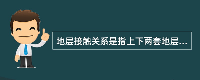 地层接触关系是指上下两套地层之间的（）关系和（）关系.