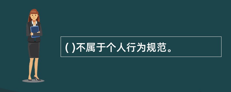 ( )不属于个人行为规范。