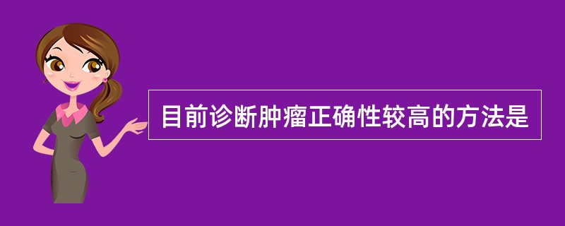 目前诊断肿瘤正确性较高的方法是