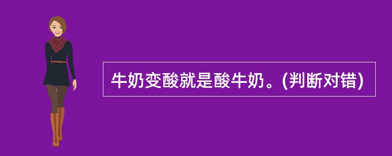 牛奶变酸就是酸牛奶。(判断对错)