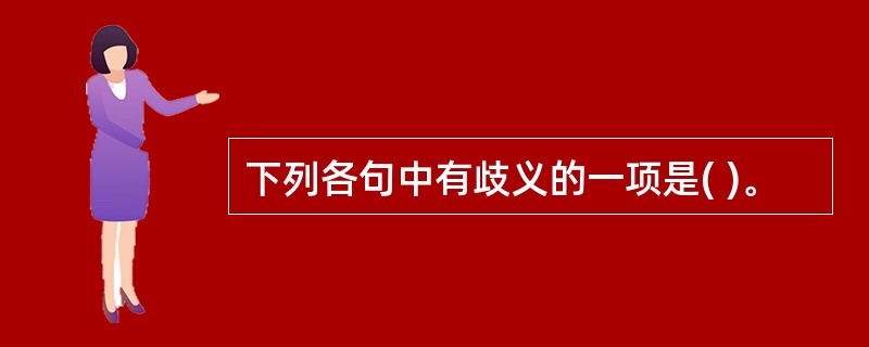 下列各句中有歧义的一项是( )。