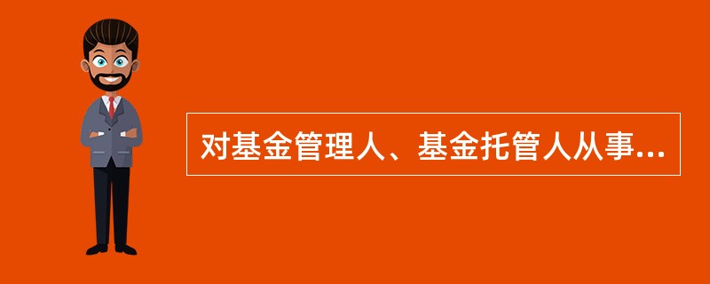 对基金管理人、基金托管人从事基金管理活动取得的收入,依照税法的规定征收营业税。