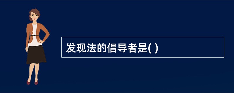 发现法的倡导者是( )