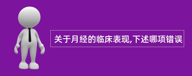 关于月经的临床表现,下述哪项错误