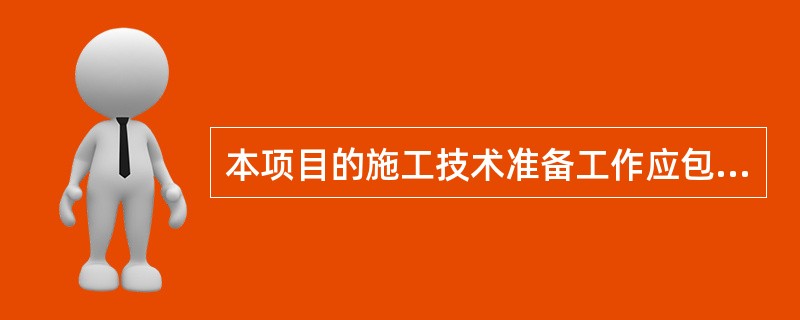 本项目的施工技术准备工作应包括哪些内容?